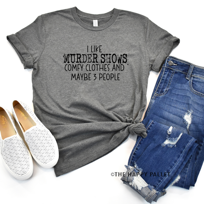 I Like Murder Shows Comfy Clothes and Maybe 3 People Shirt